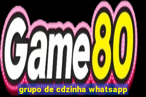 grupo de cdzinha whatsapp