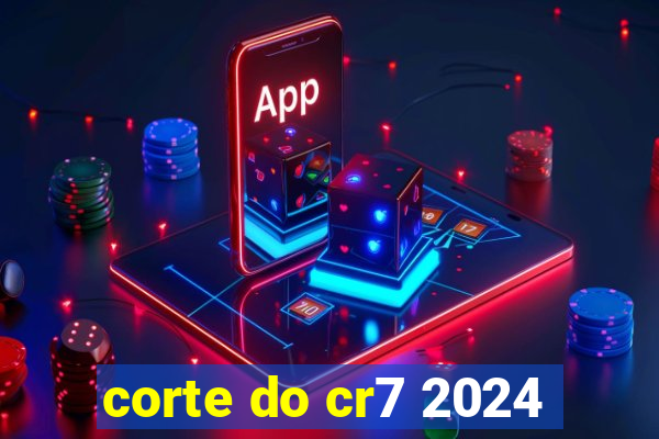 corte do cr7 2024