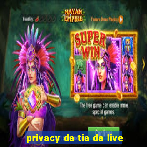 privacy da tia da live