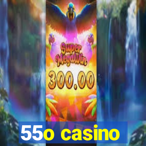 55o casino