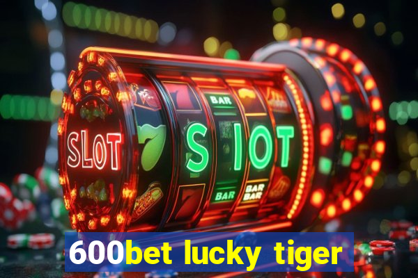 600bet lucky tiger