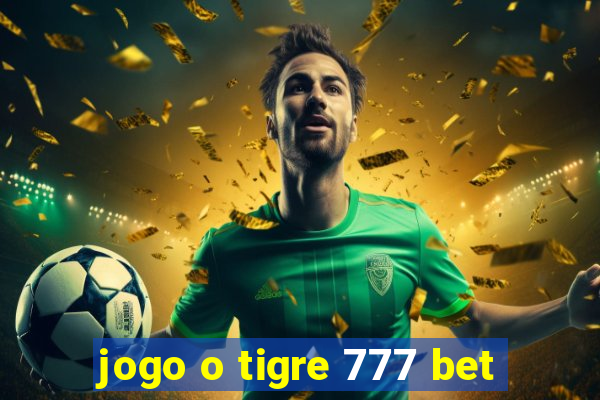 jogo o tigre 777 bet