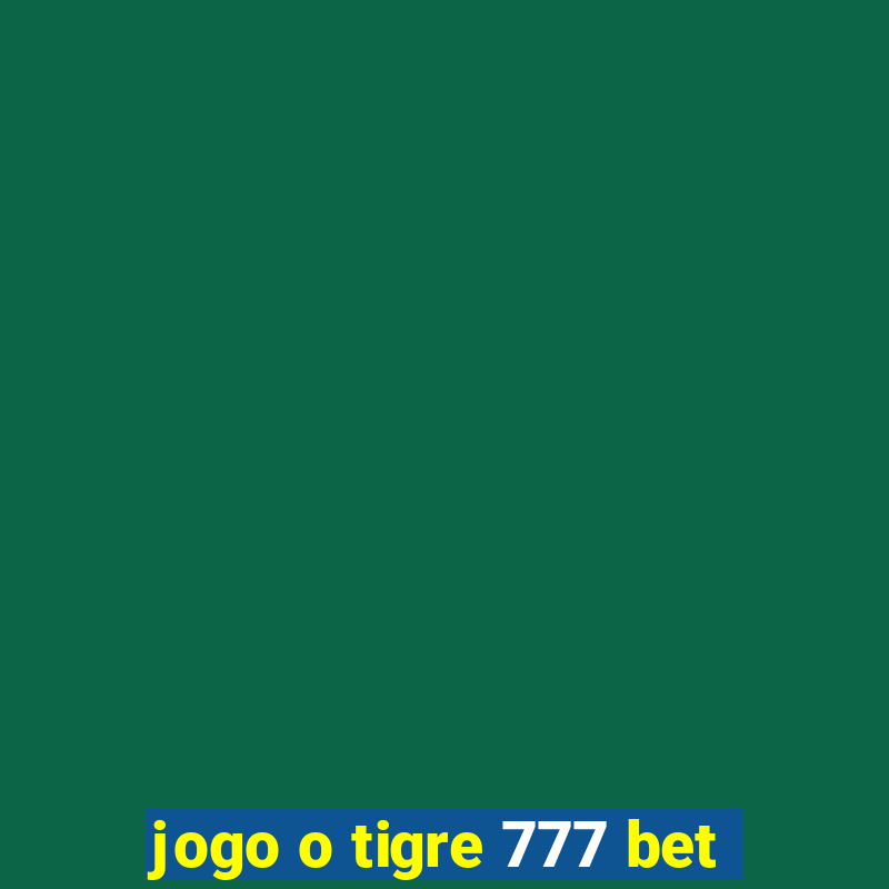 jogo o tigre 777 bet