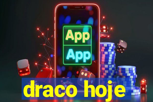 draco hoje