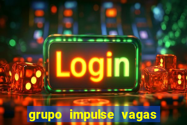 grupo impulse vagas home office