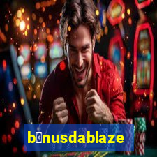 b么nusdablaze