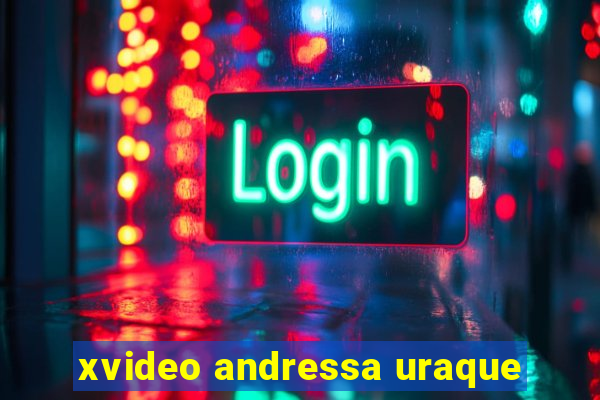 xvideo andressa uraque