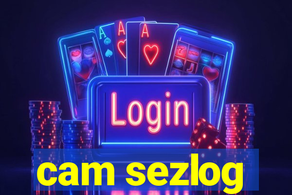 cam sezlog