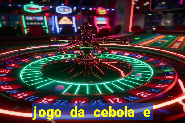 jogo da cebola e da berinjela