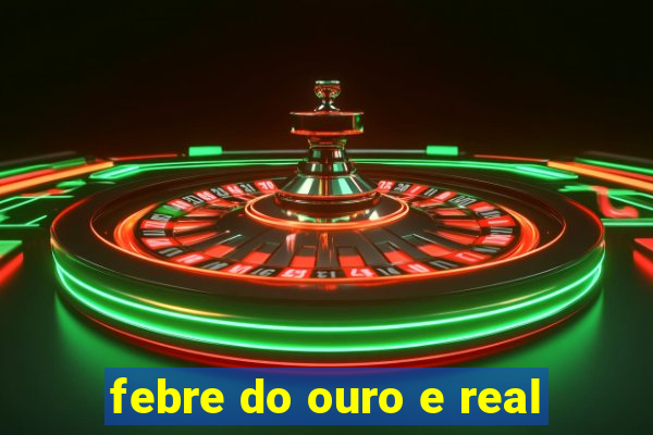 febre do ouro e real