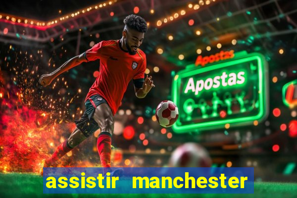 assistir manchester united multicanais