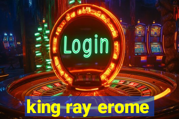 king ray erome