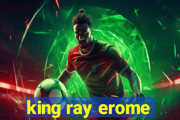 king ray erome