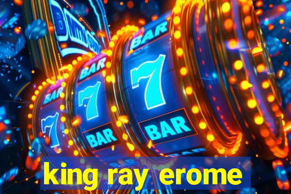 king ray erome