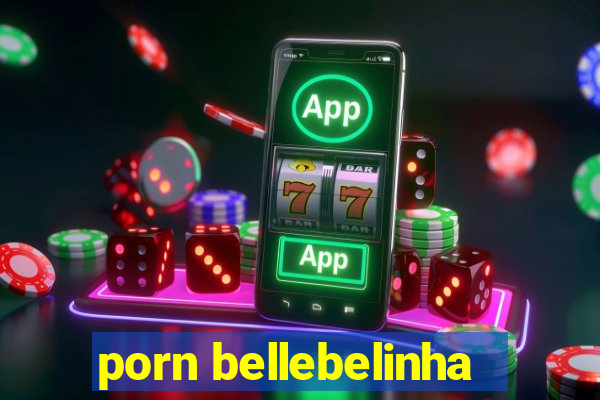 porn bellebelinha