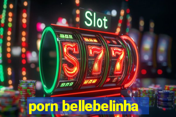 porn bellebelinha