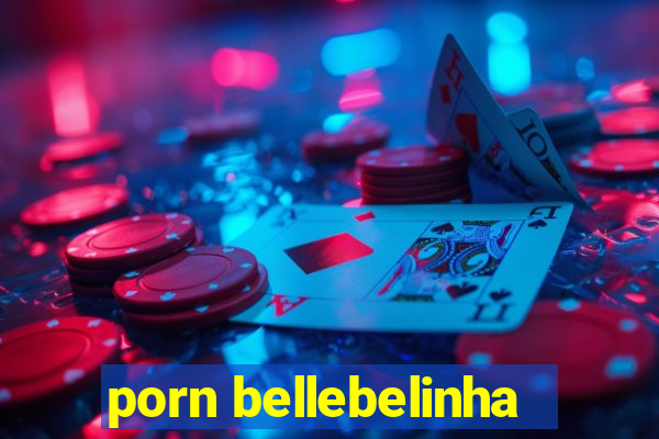 porn bellebelinha