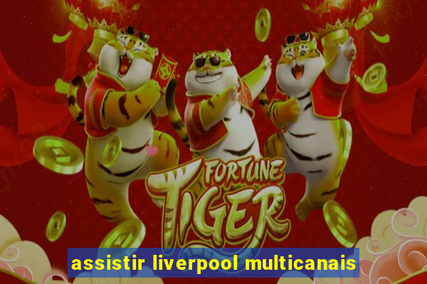 assistir liverpool multicanais