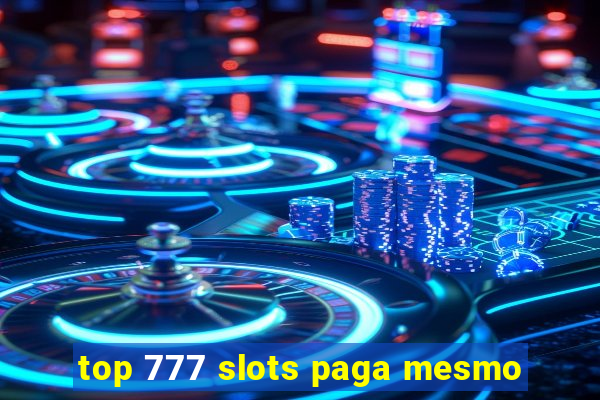 top 777 slots paga mesmo