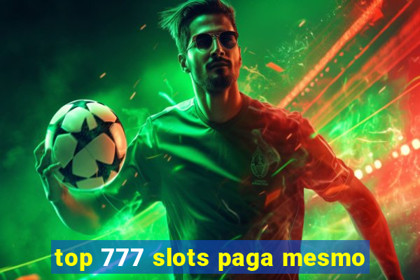 top 777 slots paga mesmo