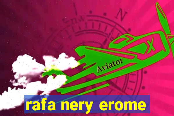 rafa nery erome