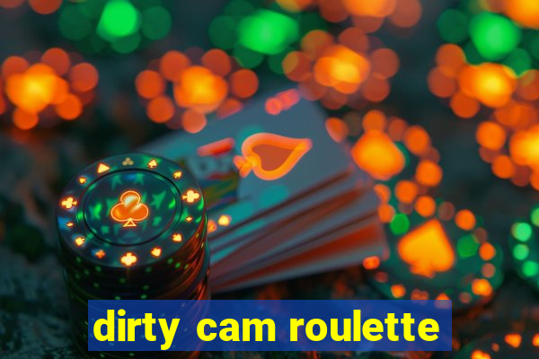 dirty cam roulette