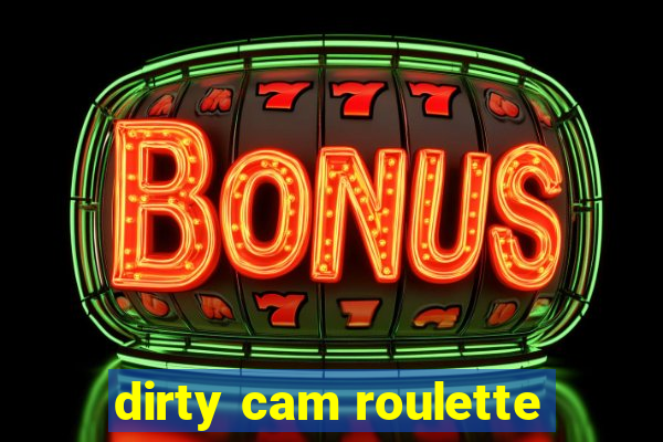 dirty cam roulette