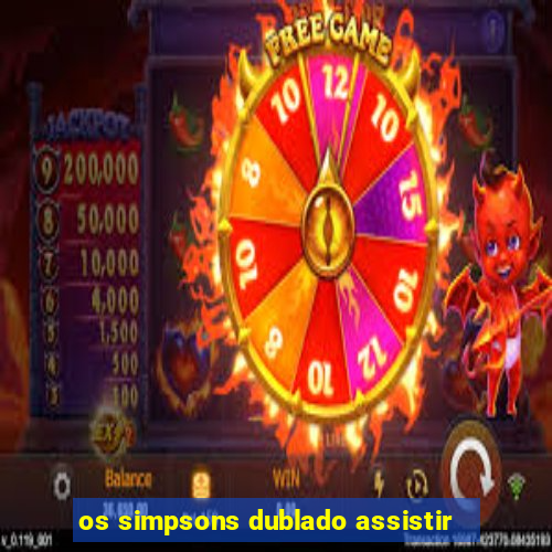 os simpsons dublado assistir