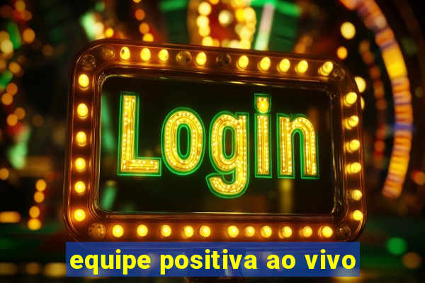 equipe positiva ao vivo