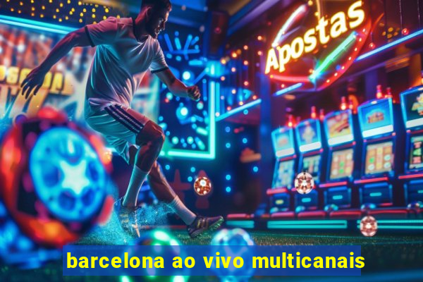 barcelona ao vivo multicanais