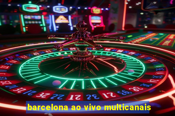 barcelona ao vivo multicanais