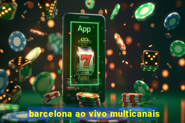 barcelona ao vivo multicanais