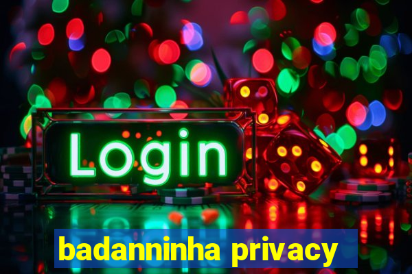 badanninha privacy