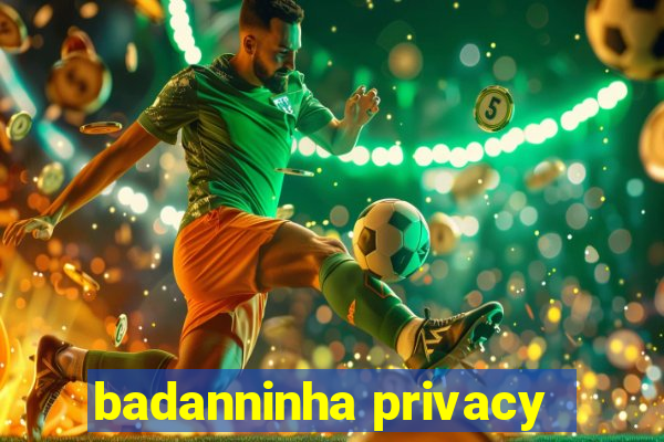 badanninha privacy