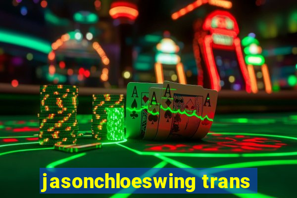 jasonchloeswing trans