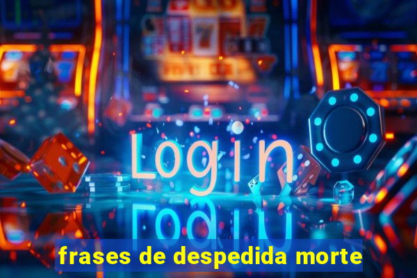 frases de despedida morte