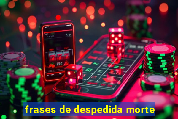 frases de despedida morte