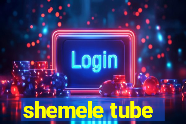 shemele tube