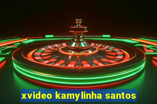 xvideo kamylinha santos