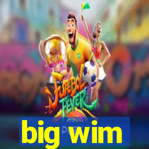 big wim