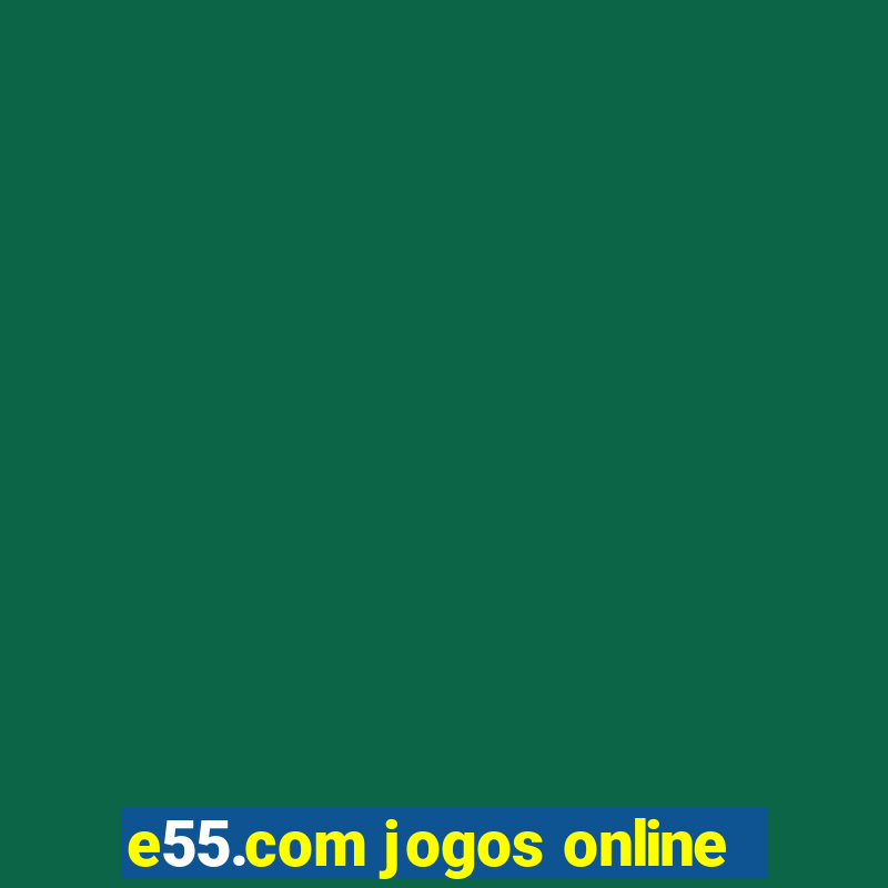 e55.com jogos online