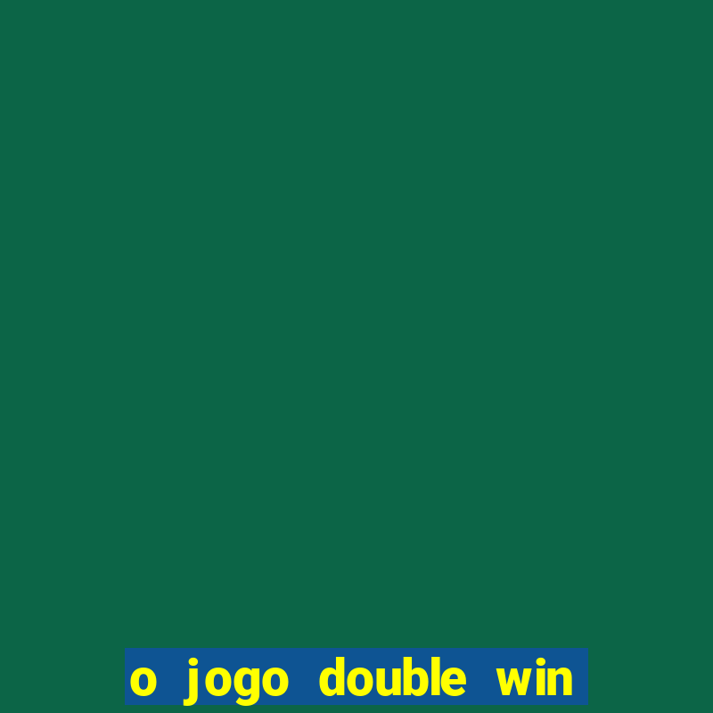 o jogo double win paga mesmo