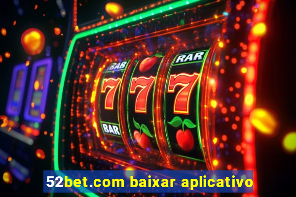 52bet.com baixar aplicativo