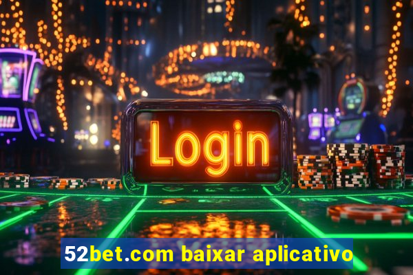 52bet.com baixar aplicativo