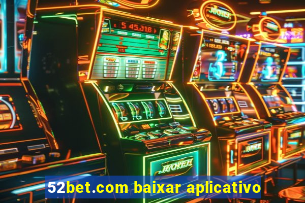 52bet.com baixar aplicativo