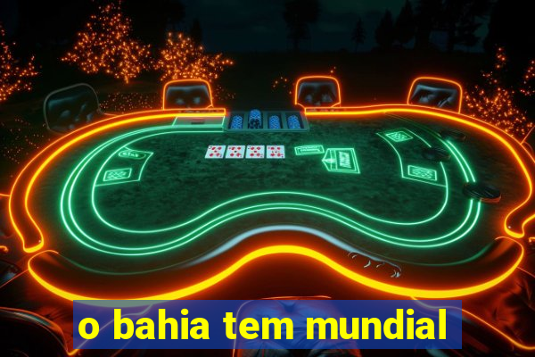 o bahia tem mundial