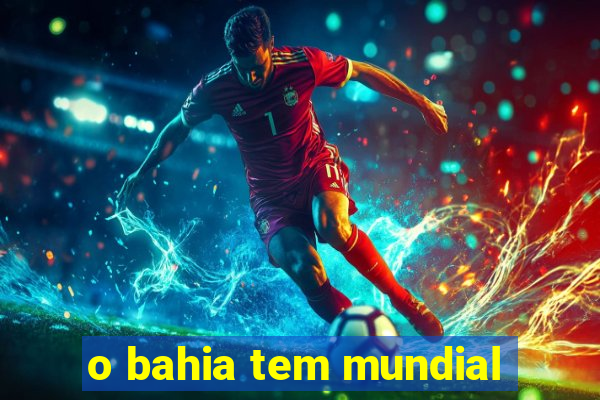 o bahia tem mundial