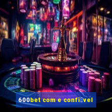 600bet com e confi谩vel