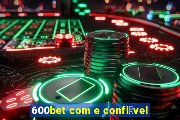 600bet com e confi谩vel