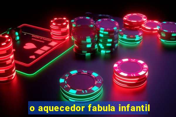 o aquecedor fabula infantil